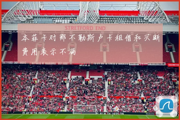 本菲卡对那不勒斯卢卡租借和买断费用表示不满